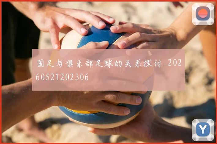 国足与俱乐部足球的关系探讨_20260521202306