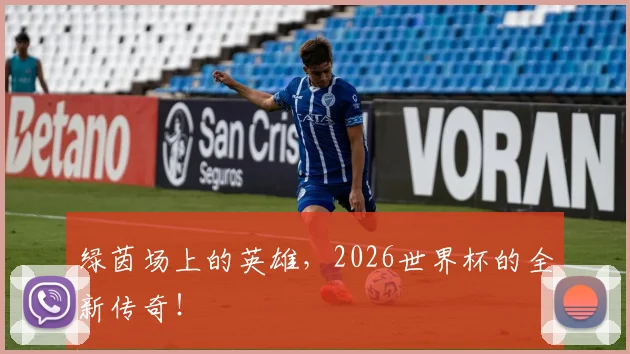 绿茵场上的英雄，2026世界杯的全新传奇！