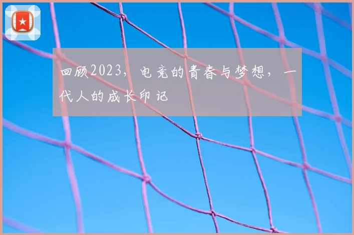 回顾2023，电竞的青春与梦想，一代人的成长印记