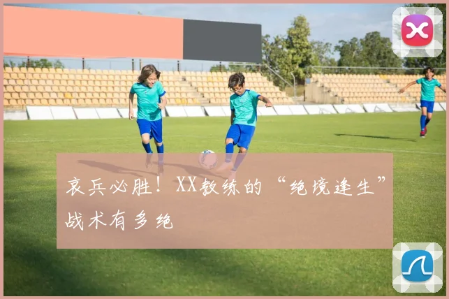哀兵必胜！XX教练的“绝境逢生”战术有多绝