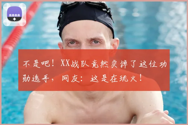 不是吧！XX战队竟然卖掉了这位功勋选手，网友：这是在玩火！